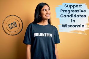 Person wearing a Volunteer Shirt, with text that says Support Progressive Candidates in WI